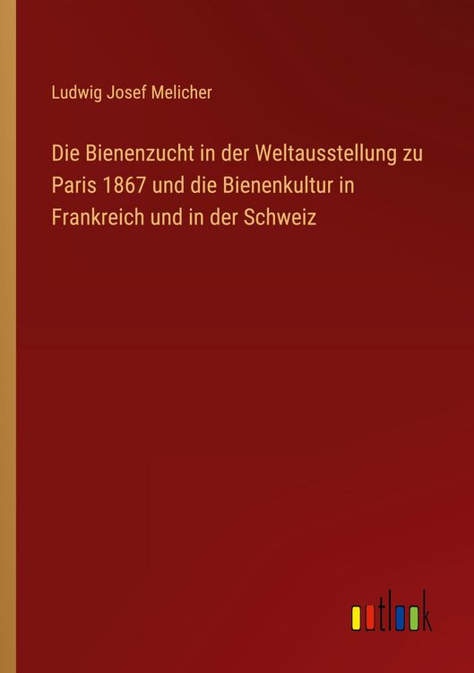 Produktbild: Die Bienenzucht in der Weltausstellung zu Paris 1867 und die Bienenkultur in Frankreich und in der Schweiz