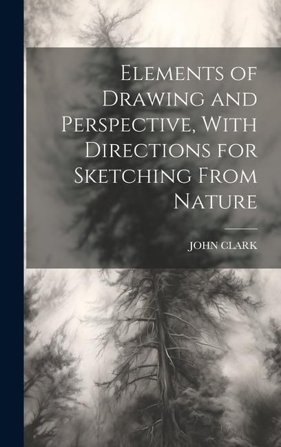 Produktbild: Elements of Drawing and Perspective, With Directions for Sketching From Nature