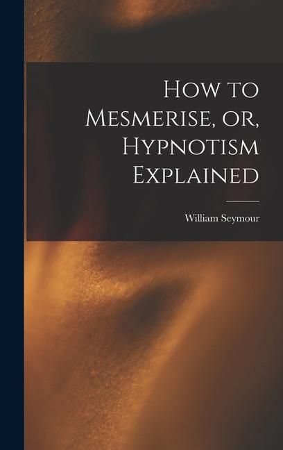 Produktbild: How to Mesmerise, or, Hypnotism Explained [microform]