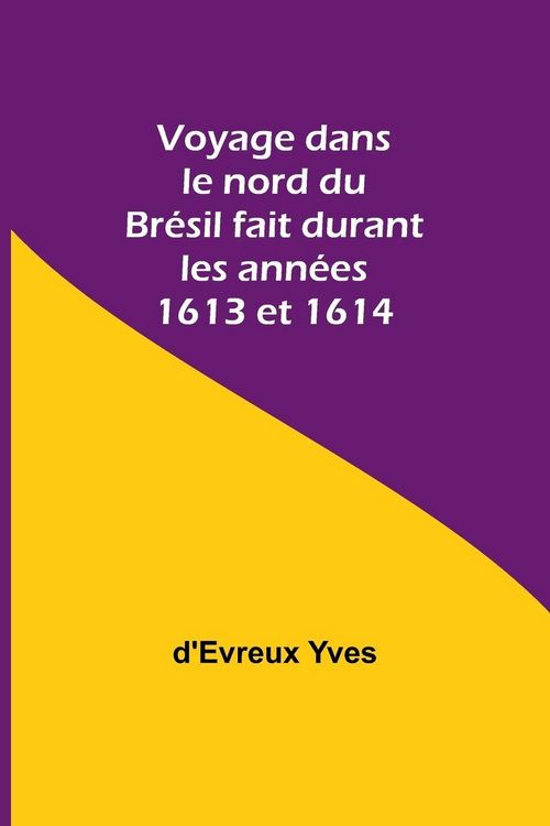 Produktbild: Voyage dans le nord du Br&eacute;sil fait durant les ann&eacute;es 1613 et 1614