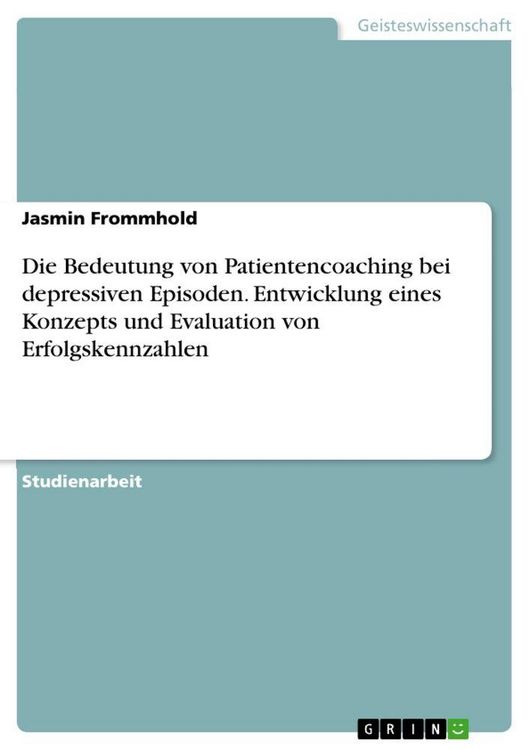 Produktbild: Die Bedeutung von Patientencoaching bei depressiven Episoden. Entwicklung eines Konzepts und Evaluation von Erfolgskennzahlen