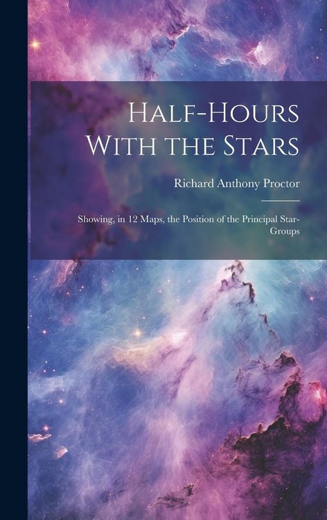 Produktbild: Half-hours With the Stars: Showing, in 12 Maps, the Position of the Principal Star-groups