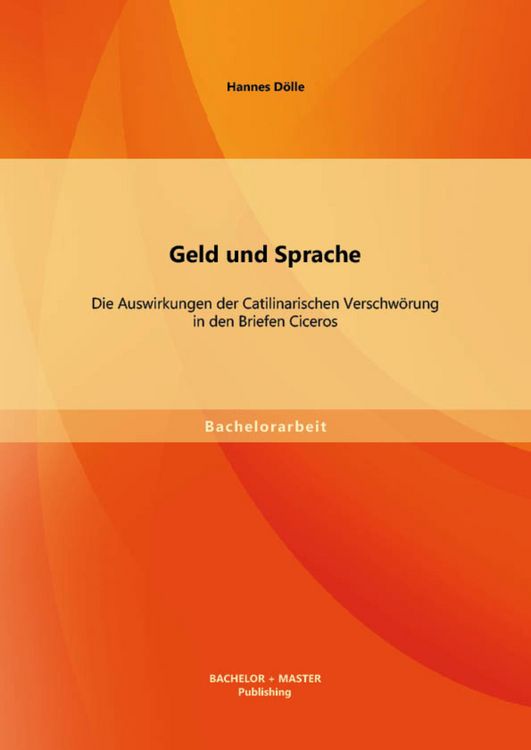 Produktbild: Geld und Sprache: Die Auswirkungen der Catilinarischen Verschw&ouml;rung in den Briefen Ciceros
