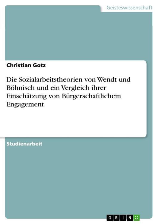 Produktbild: Die Sozialarbeitstheorien von Wendt und B&ouml;hnisch und ein Vergleich ihrer Einsch&auml;tzung von B&uuml;rgerschaftlichem Engagement