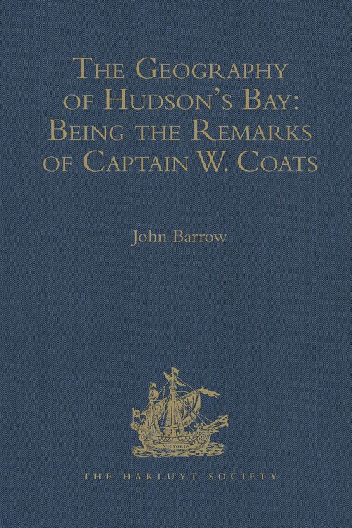Produktbild: The Geography of Hudson's Bay: Being the Remarks of Captain W. Coats, in Many Voyages to That Locality, Between the Years 1727 and 1751. - Edited Titl