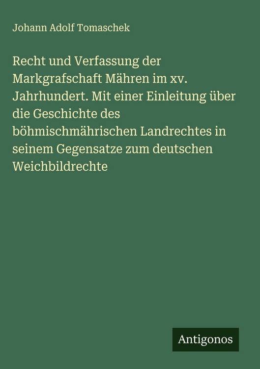 Produktbild: Recht und Verfassung der Markgrafschaft M&auml;hren im xv. Jahrhundert. Mit einer Einleitung &uuml;ber die Geschichte des b&ouml;hmischm&auml;hrischen Landrechtes in sein