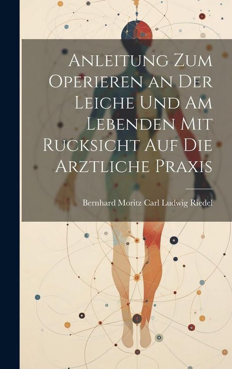 Produktbild: Anleitung zum Operieren an der Leiche und am Lebenden mit Rucksicht auf die Arztliche Praxis