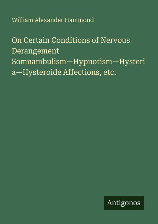 Produktbild: On Certain Conditions of Nervous Derangement Somnambulism-Hypnotism-Hysteria-Hysteroide Affections, etc.