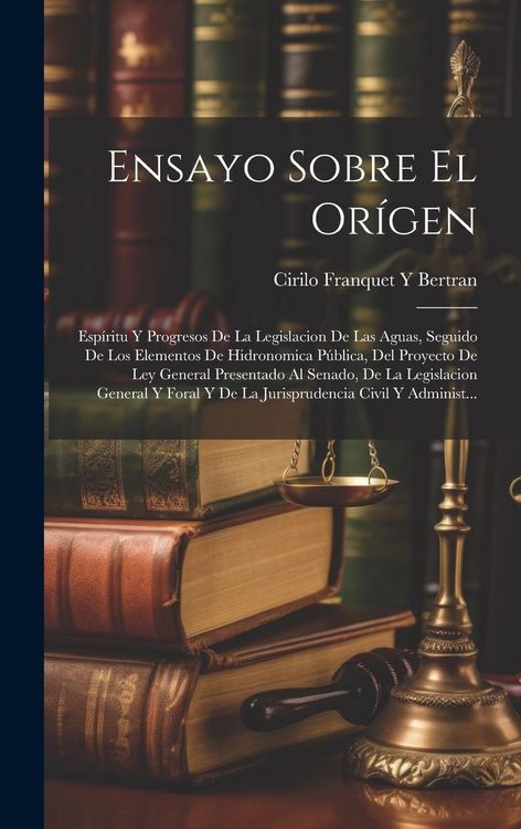 Produktbild: Ensayo Sobre El Or&iacute;gen: Esp&iacute;ritu Y Progresos De La Legislacion De Las Aguas, Seguido De Los Elementos De Hidronomica P&uacute;blica, Del Proyecto De