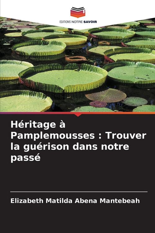 Produktbild: H&eacute;ritage &agrave; Pamplemousses : Trouver la gu&eacute;rison dans notre pass&eacute;