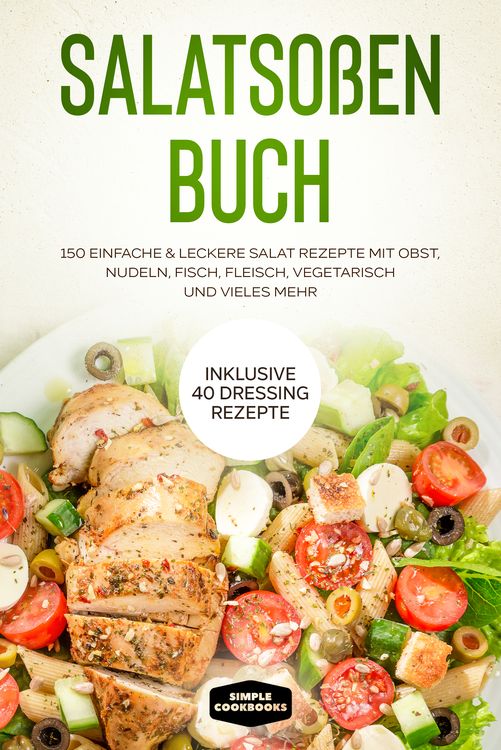 Produktbild: Salatso&szlig;en Buch: 150 einfache & leckere Salat Rezepte mit Obst, Nudeln, Fisch, Fleisch, vegetarisch und vieles mehr - Inklusive 40 Dressing Rezepte