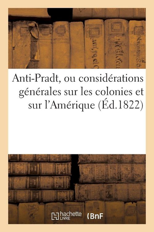 Produktbild: Anti-Pradt, ou consid&eacute;rations g&eacute;n&eacute;rales sur les colonies et sur l'Am&eacute;rique, pour servir d'antidote