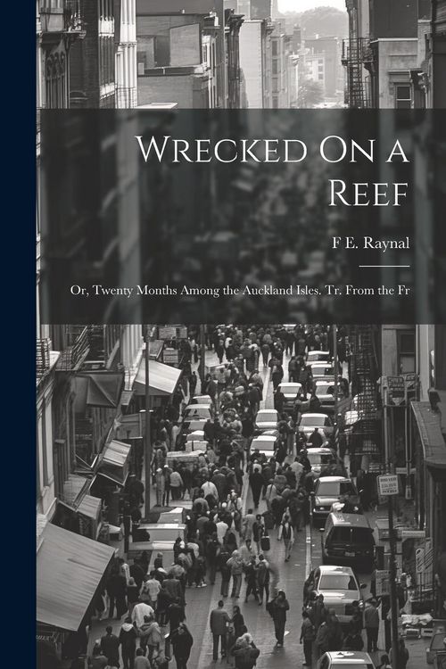 Produktbild: Wrecked On a Reef: Or, Twenty Months Among the Auckland Isles. Tr. From the Fr