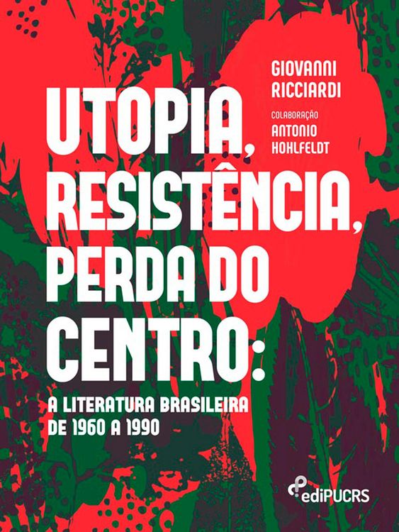 Produktbild: Utopia, resist&ecirc;ncia, perda do centro: a literatura brasileira de 1960 a 1990