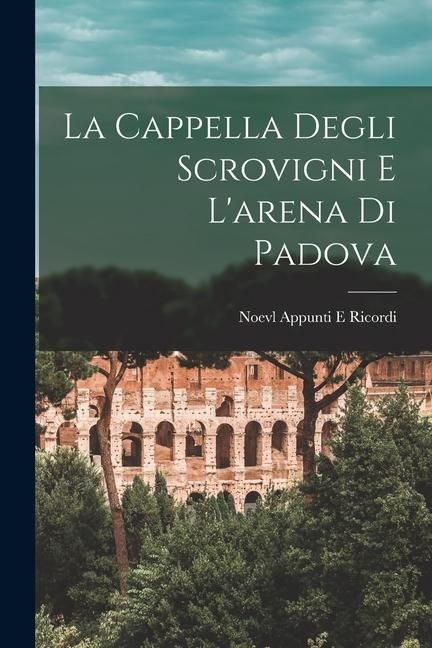 Produktbild: La Cappella Degli Scrovigni E L'arena Di Padova