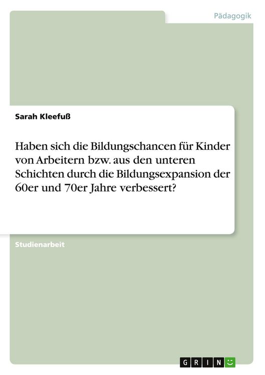 Produktbild: Haben sich die Bildungschancen f&uuml;r Kinder von Arbeitern bzw. aus den unteren Schichten durch die Bildungsexpansion der 60er und 70er Jahre verbessert?