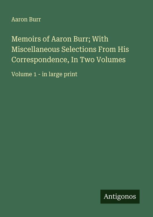 Produktbild: Memoirs of Aaron Burr; With Miscellaneous Selections From His Correspondence, In Two Volumes