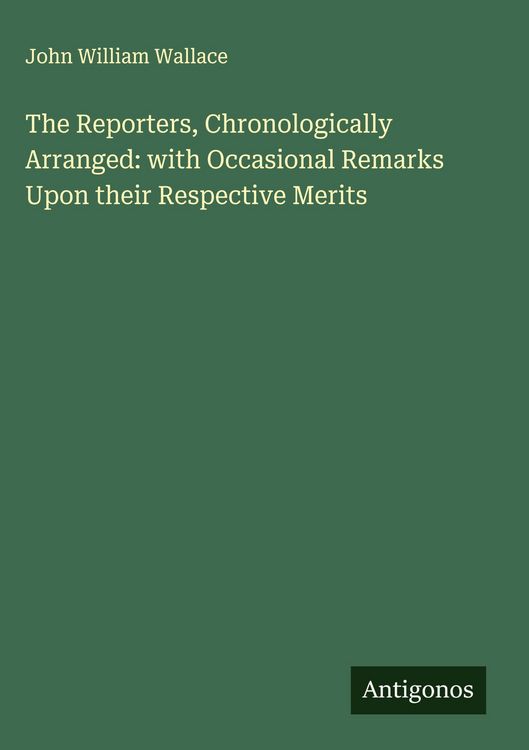 Produktbild: The Reporters, Chronologically Arranged: with Occasional Remarks Upon their Respective Merits