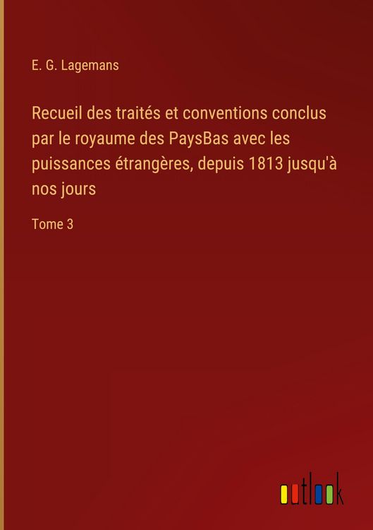Produktbild: Recueil des trait&eacute;s et conventions conclus par le royaume des PaysBas avec les puissances &eacute;trang&egrave;res, depuis 1813 jusqu'&agrave; nos jours