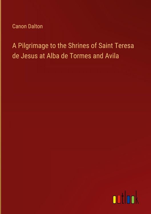 Produktbild: A Pilgrimage to the Shrines of Saint Teresa de Jesus at Alba de Tormes and Avila