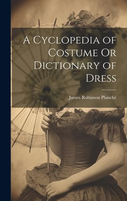 Produktbild: A Cyclopedia of Costume Or Dictionary of Dress