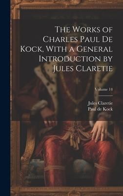 Produktbild: The Works of Charles Paul De Kock, With a General Introduction by Jules Claretie; Volume 14