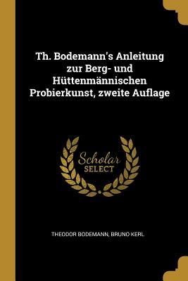 Produktbild: Th. Bodemann's Anleitung Zur Berg- Und H&uuml;ttenm&auml;nnischen Probierkunst, Zweite Auflage