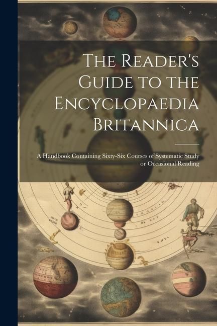 Produktbild: The Reader's Guide to the Encyclopaedia Britannica: A Handbook Containing Sixty-six Courses of Systematic Study or Occasional Reading