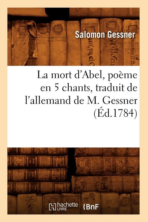 Produktbild: La mort d'Abel , po&egrave;me en 5 chants, traduit de l'allemand de M. Gessner (&Eacute;d.1784)
