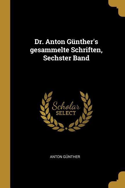 Produktbild: Dr. Anton G&uuml;nther's Gesammelte Schriften, Sechster Band