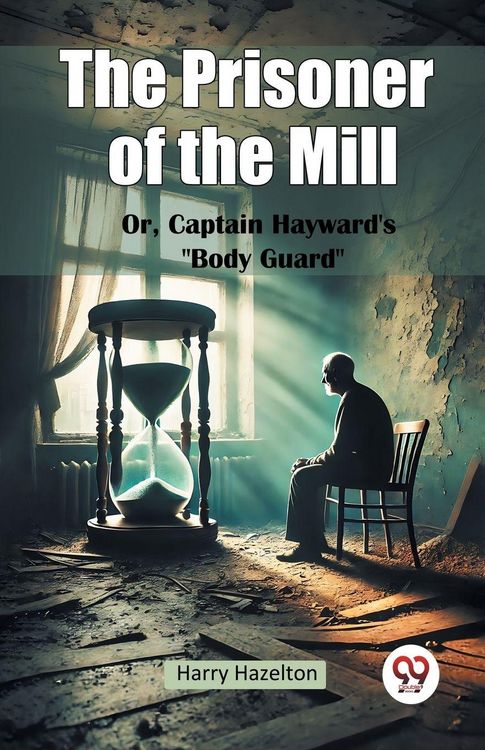 Produktbild: The Prisoner of the Mill Or, Captain Hayward's "Body Guard"