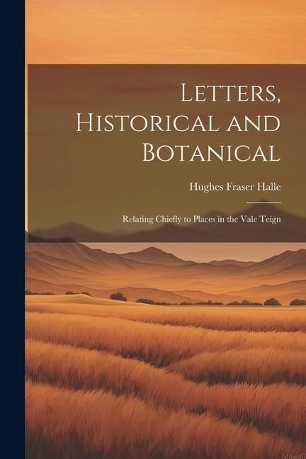 Produktbild: Letters, Historical and Botanical; Relating Chiefly to Places in the Vale Teign