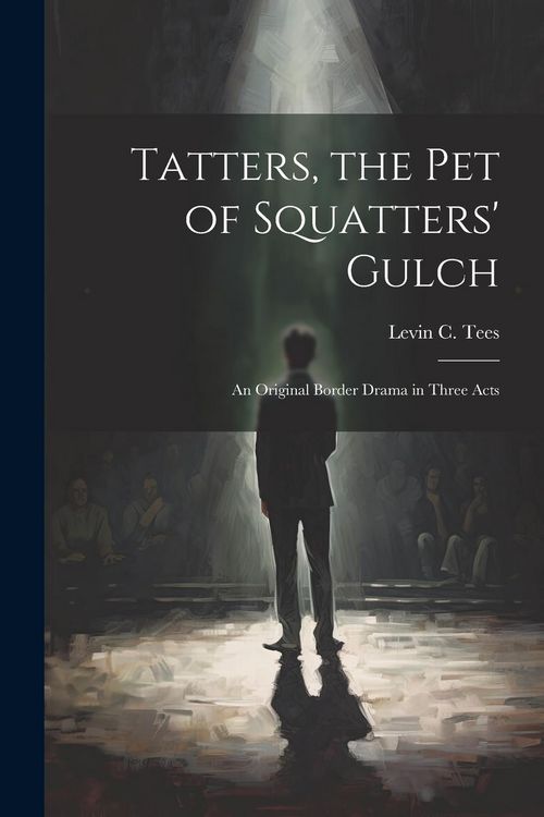 Produktbild: Tatters, the pet of Squatters' Gulch; an Original Border Drama in Three Acts