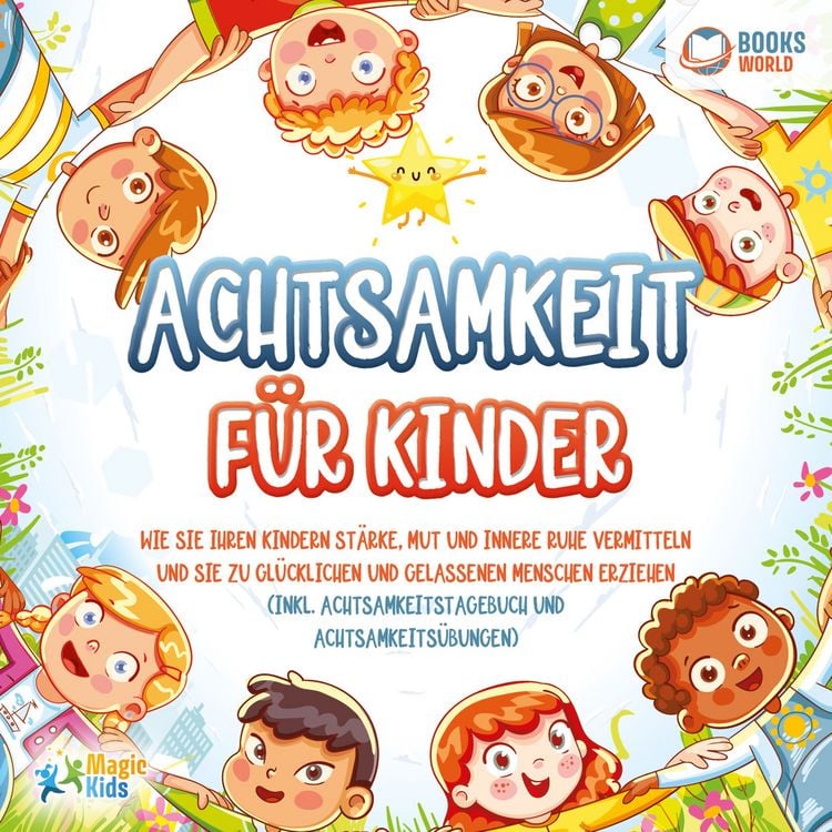 Produktbild: Achtsamkeit f&uuml;r Kinder: Wie Sie Ihren Kindern St&auml;rke, Mut und innere Ruhe vermitteln und sie zu gl&uuml;cklichen und gelassenen Menschen erziehen (Inkl. Achtsamkeitstagebuch und Achtsamkeits&uuml;bungen)