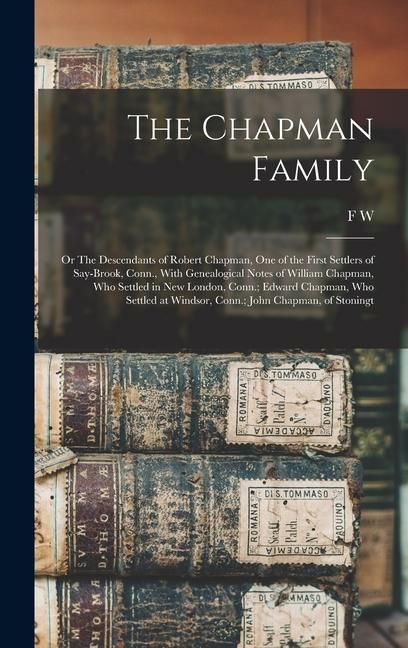 Produktbild: The Chapman Family: Or The Descendants of Robert Chapman, one of the First Settlers of Say-brook, Conn., With Genealogical Notes of Willia