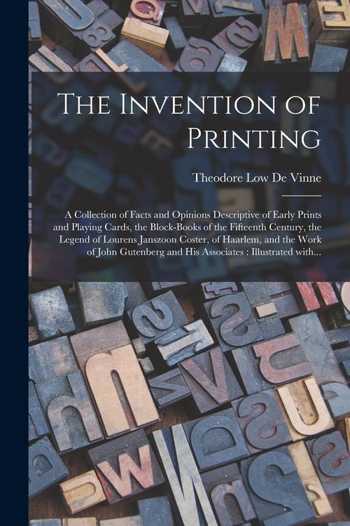 Produktbild: The Invention of Printing: A Collection of Facts and Opinions Descriptive of Early Prints and Playing Cards, the Block-books of the Fifteenth Cen