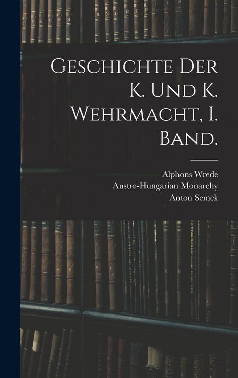 Produktbild: Geschichte der K. und K. Wehrmacht, I. Band.
