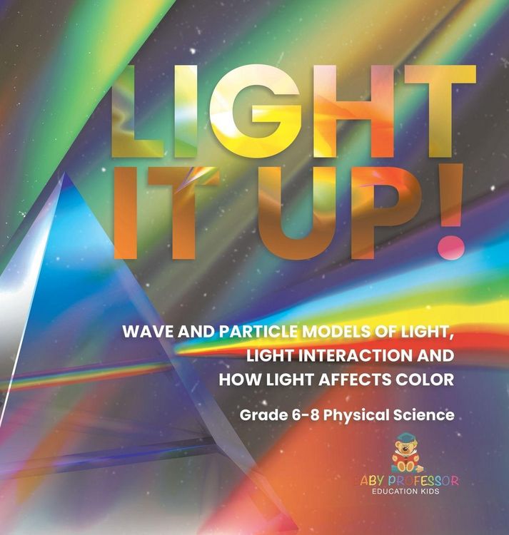 Produktbild: Light it Up! Wave and Particle Models of Light, Light Interaction and How Light Affects Color | Grade 6-8 Physical Science