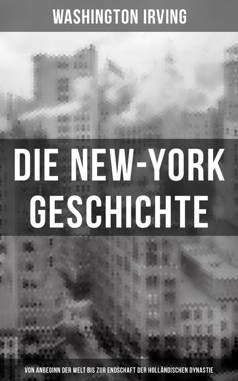 Produktbild: Die New-York Geschichte (Von Anbeginn der Welt bis zur Endschaft der holl&auml;ndischen Dynastie)