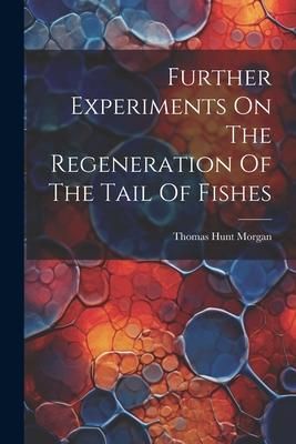 Produktbild: Further Experiments On The Regeneration Of The Tail Of Fishes