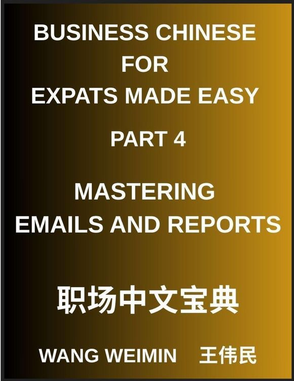 Produktbild: Business Chinese for Expats Made Easy (Part 4)- Mastering Emails and Reports, Essential Vocabulary, Phrases, and Etiquette for Professionals, A Complete Mandarin Language Step-by-Step Guide