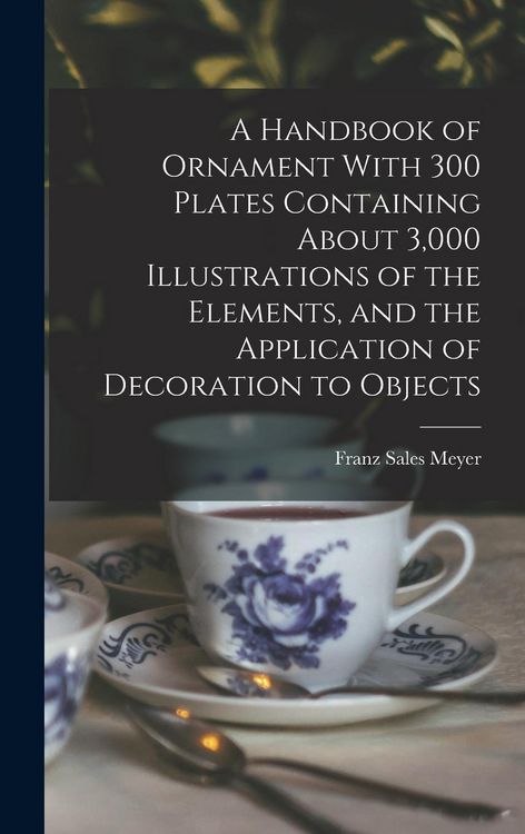Produktbild: A Handbook of Ornament With 300 Plates Containing About 3,000 Illustrations of the Elements, and the Application of Decoration to Objects