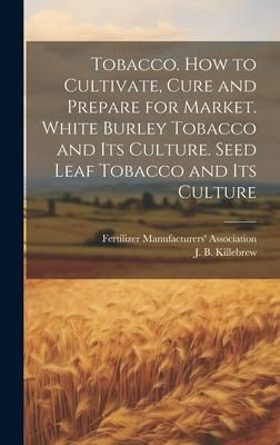 Produktbild: Tobacco. How to Cultivate, Cure and Prepare for Market. White Burley Tobacco and its Culture. Seed Leaf Tobacco and its Culture