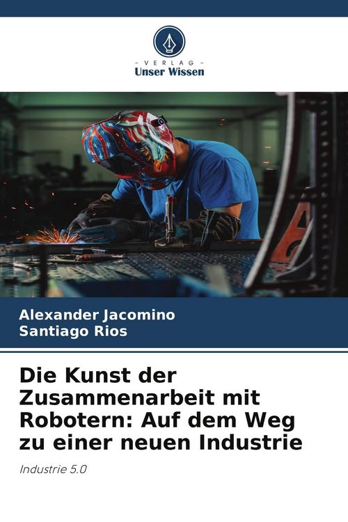 Produktbild: Die Kunst der Zusammenarbeit mit Robotern: Auf dem Weg zu einer neuen Industrie