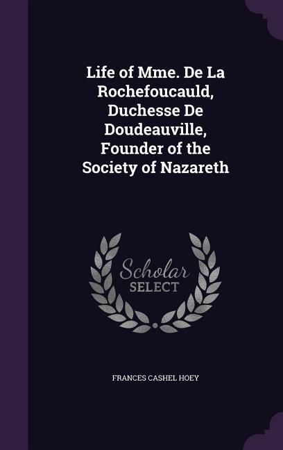 Produktbild: Life of Mme. De La Rochefoucauld, Duchesse De Doudeauville, Founder of the Society of Nazareth
