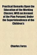 Produktbild: Practical Remarks Upon the Education of the Working Classes; With an Account of the Plan Pursued, Under the Superintendence of the Children's