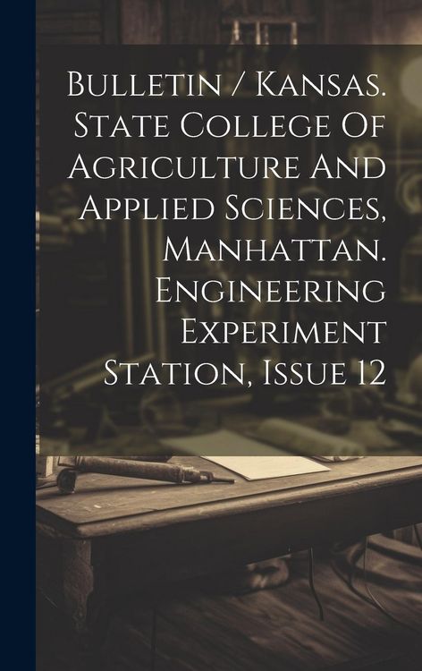 Produktbild: Bulletin / Kansas. State College Of Agriculture And Applied Sciences, Manhattan. Engineering Experiment Station, Issue 12