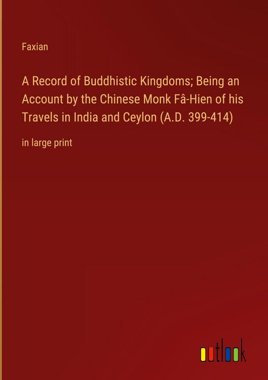 Produktbild: A Record of Buddhistic Kingdoms; Being an Account by the Chinese Monk F&acirc;-Hien of his Travels in India and Ceylon (A.D. 399-414)
