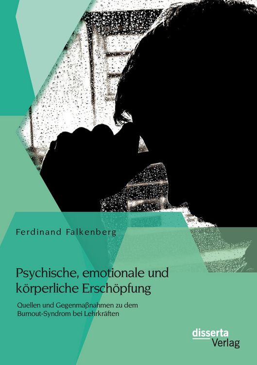 Produktbild: Psychische, emotionale und k&ouml;rperliche Ersch&ouml;pfung: Quellen und Gegenma&szlig;nahmen zu dem Burnout-Syndrom bei Lehrkr&auml;ften