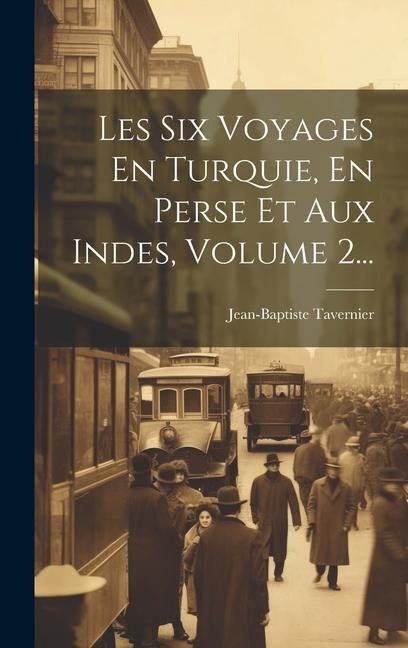 Produktbild: Les Six Voyages En Turquie, En Perse Et Aux Indes, Volume 2...